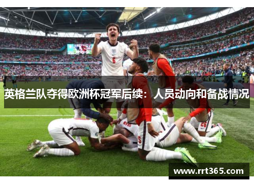 英格兰队夺得欧洲杯冠军后续：人员动向和备战情况